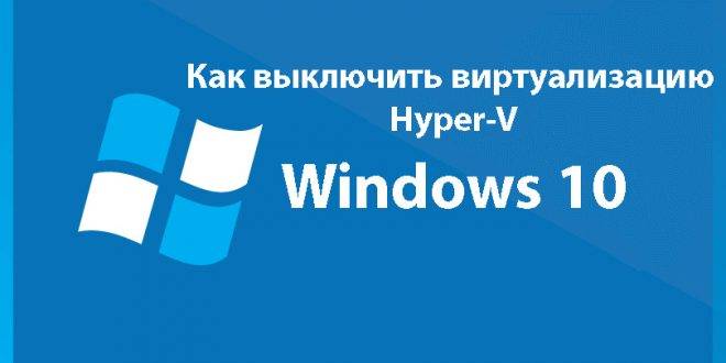 Kak-vyklyuchit-virtualizatsiyu-Hyper-V-Windows-10-660x330.jpg